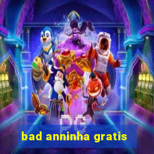 bad anninha gratis